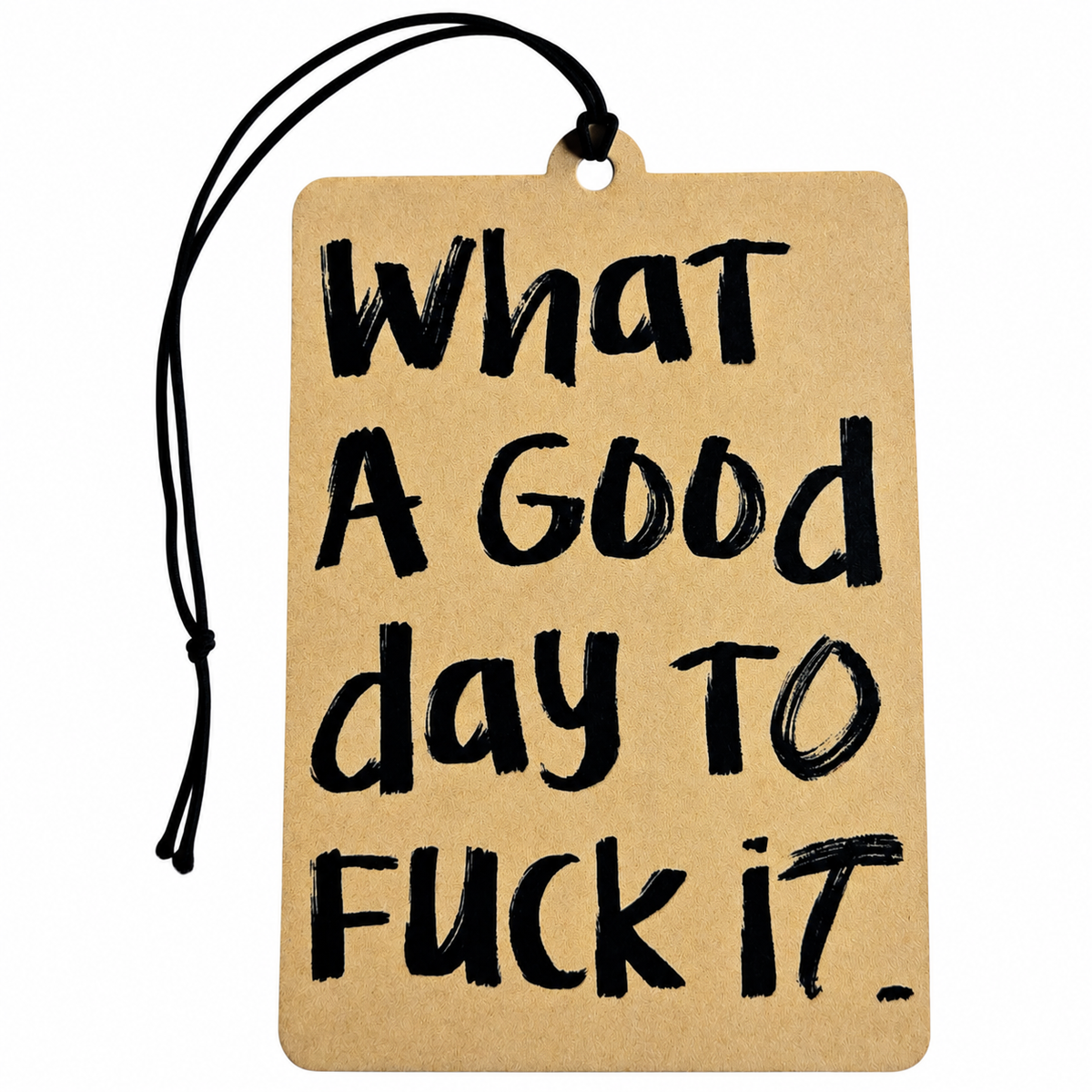 Funny rude car air freshener featuring What A Good Day To Fuck It slogan in bold black handwritten lettering on a beige background with black hanging cord.